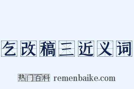 乞改稿三近义词是什么意思的图片